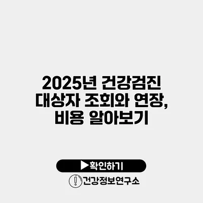 2025년 건강검진 대상자 조회와 연장, 비용 알아보기