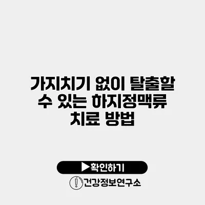 가지치기 없이 탈출할 수 있는 하지정맥류 치료 방법