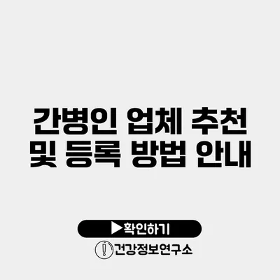 간병인 업체 추천 및 등록 방법 안내