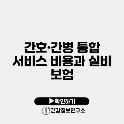 간호·간병 통합 서비스 비용과 실비 보험