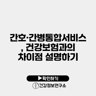 간호·간병통합서비스, 건강보험과의 차이점 설명하기