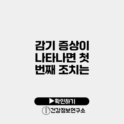 감기 증상이 나타나면 첫 번째 조치는?