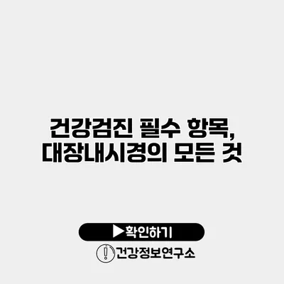 건강검진 필수 항목, 대장내시경의 모든 것