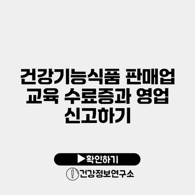 건강기능식품 판매업 교육 수료증과 영업 신고하기