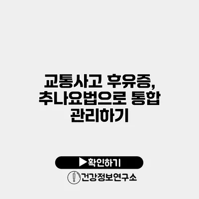 교통사고 후유증, 추나요법으로 통합 관리하기