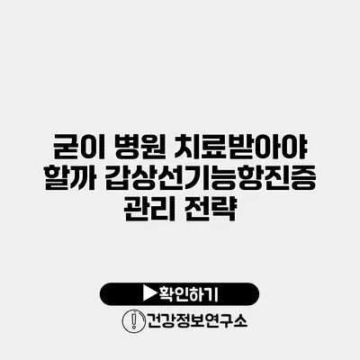 굳이 병원 치료받아야 할까? 갑상선기능항진증 관리 전략