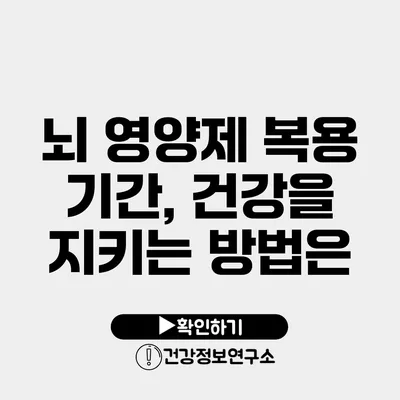 뇌 영양제 복용 기간, 건강을 지키는 방법은?