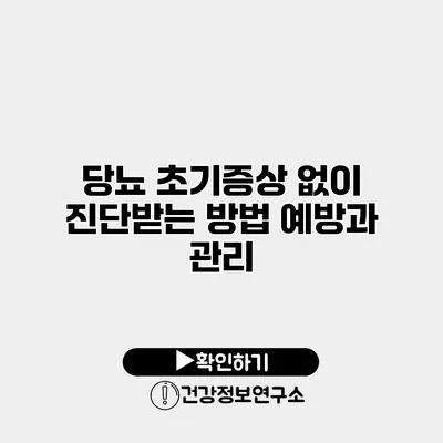 당뇨 초기증상 없이 진단받는 방법 예방과 관리