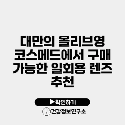 대만의 올리브영 코스메드에서 구매 가능한 일회용 렌즈 추천