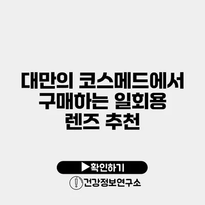 대만의 코스메드에서 구매하는 일회용 렌즈 추천