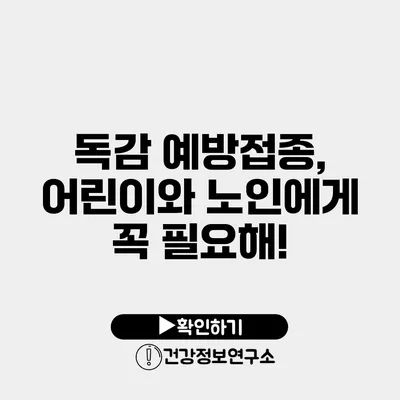 독감 예방접종, 어린이와 노인에게 꼭 필요해!