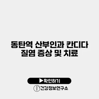 동탄역 산부인과 칸디다 질염 증상 및 치료