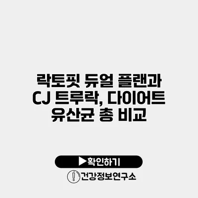 락토핏 듀얼 플랜과 CJ 트루락, 다이어트 유산균 총 비교