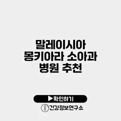 말레이시아 몽키아라 소아과 병원 추천