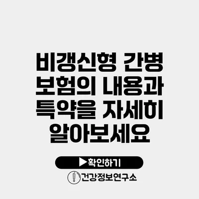 비갱신형 간병 보험의 내용과 특약을 자세히 알아보세요