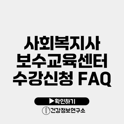 사회복지사 보수교육센터 수강신청 FAQ