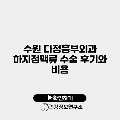 수원 다정흉부외과 하지정맥류 수술 후기와 비용