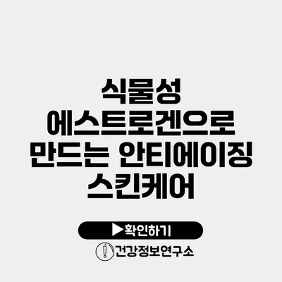 식물성 에스트로겐으로 만드는 안티에이징 스킨케어