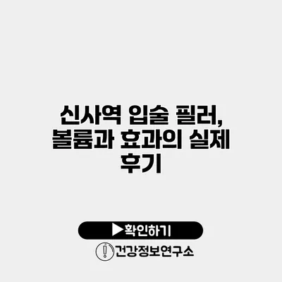 신사역 입술 필러, 볼륨과 효과의 실제 후기