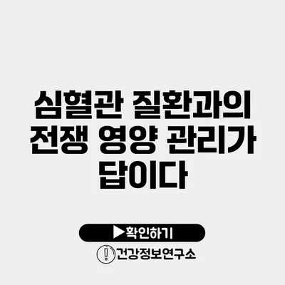 심혈관 질환과의 전쟁 영양 관리가 답이다