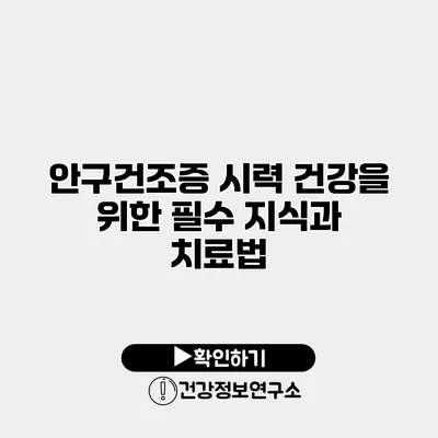 안구건조증 시력 건강을 위한 필수 지식과 치료법