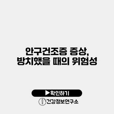 안구건조증 증상, 방치했을 때의 위험성