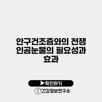 안구건조증와의 전쟁 인공눈물의 필요성과 효과