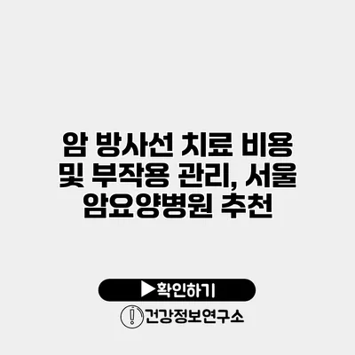 암 방사선 치료 비용 및 부작용 관리, 서울 암요양병원 추천