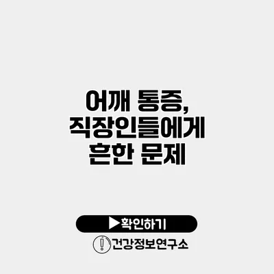 어깨 통증, 직장인들에게 흔한 문제