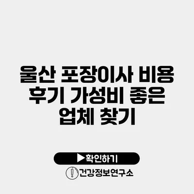 울산 포장이사 비용 후기 가성비 좋은 업체 찾기