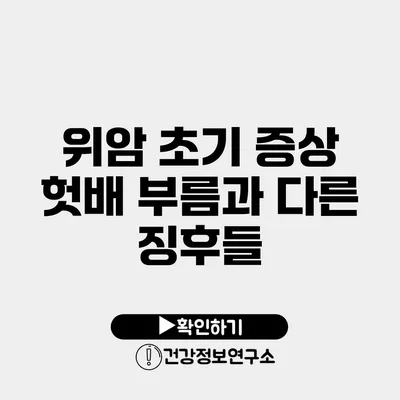 위암 초기 증상 헛배 부름과 다른 징후들