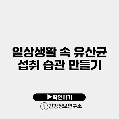 일상생활 속 유산균 섭취 습관 만들기