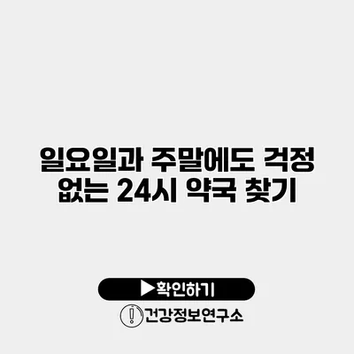 일요일과 주말에도 걱정 없는 24시 약국 찾기