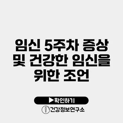 임신 5주차 증상 및 건강한 임신을 위한 조언