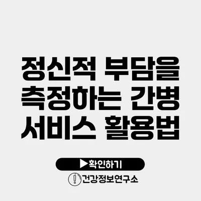 정신적 부담을 측정하는 간병 서비스 활용법