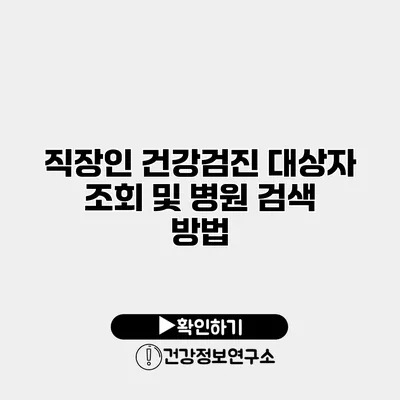 직장인 건강검진 대상자 조회 및 병원 검색 방법