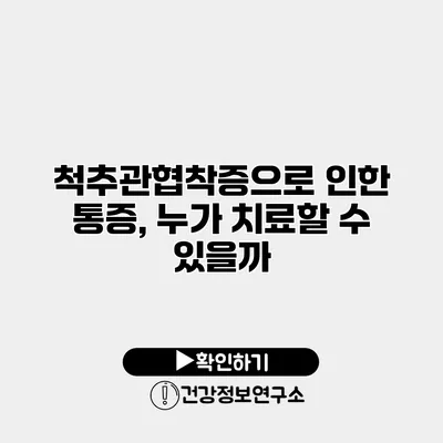 척추관협착증으로 인한 통증, 누가 치료할 수 있을까?