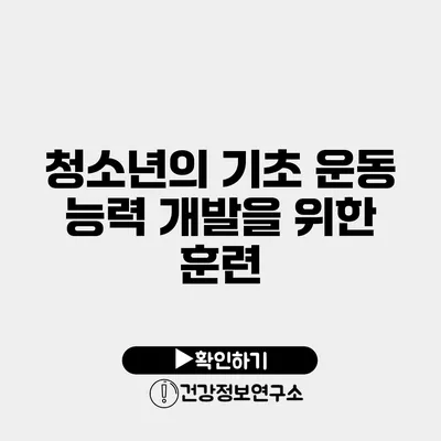 청소년의 기초 운동 능력 개발을 위한 훈련