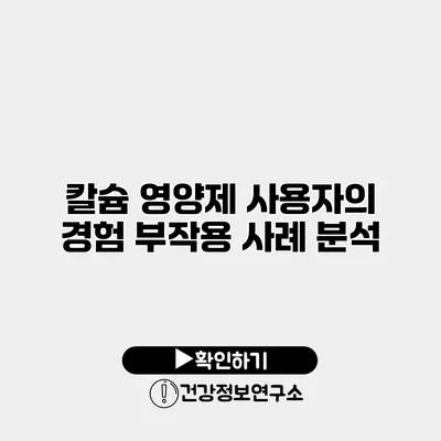 칼슘 영양제 사용자의 경험 부작용 사례 분석