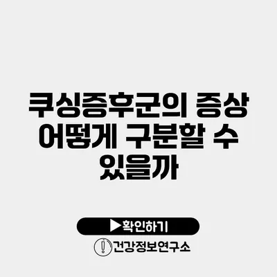 쿠싱증후군의 증상 어떻게 구분할 수 있을까?