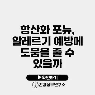 항산화 포뉴, 알레르기 예방에 도움을 줄 수 있을까?