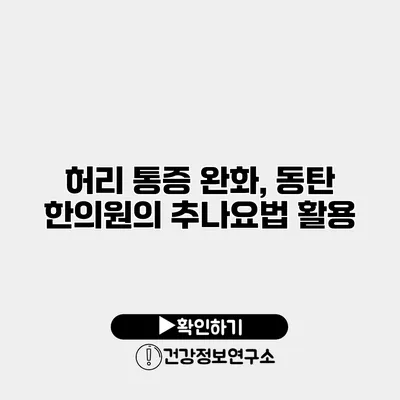 허리 통증 완화, 동탄 한의원의 추나요법 활용