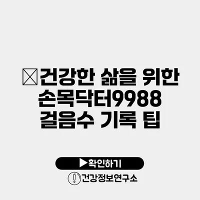 �건강한 삶을 위한 손목닥터9988 걸음수 기록 팁