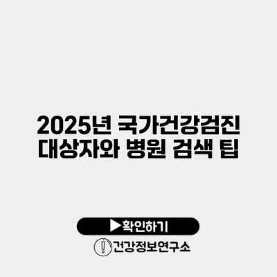 2025년 국가건강검진 대상자와 병원 검색 팁