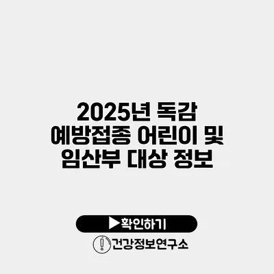 2025년 독감 예방접종 어린이 및 임산부 대상 정보