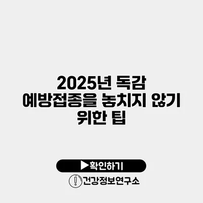 2025년 독감 예방접종을 놓치지 않기 위한 팁