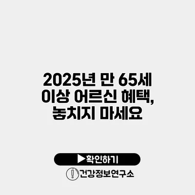 2025년 만 65세 이상 어르신 혜택, 놓치지 마세요