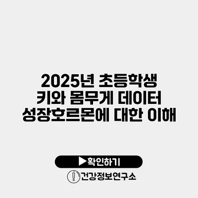 2025년 초등학생 키와 몸무게 데이터 성장호르몬에 대한 이해
