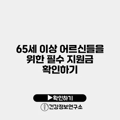 65세 이상 어르신들을 위한 필수 지원금 확인하기