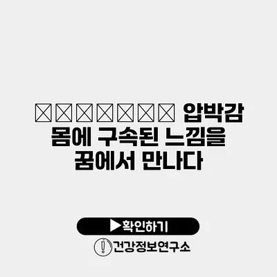 чувства 압박감 몸에 구속된 느낌을 꿈에서 만나다